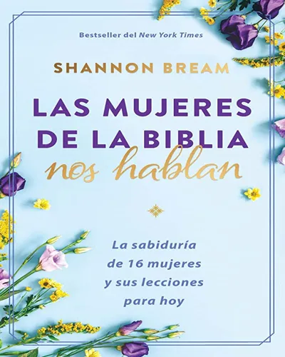 Las Mujeres De La Biblia Nos Hablan La Sabiduría De 16 Mujeres Y Sus Lecciones