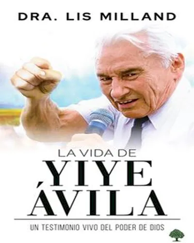 Vida De Yiye Avila Un Testimonio Vivo Del Poder De Dios