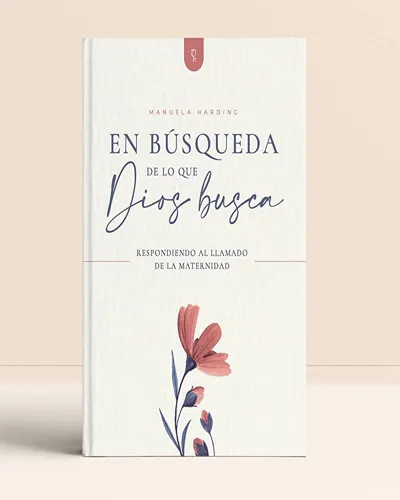 En Búsqueda De Lo Que Dios Busca  Respondiendo Al Llamado De La Maternidad